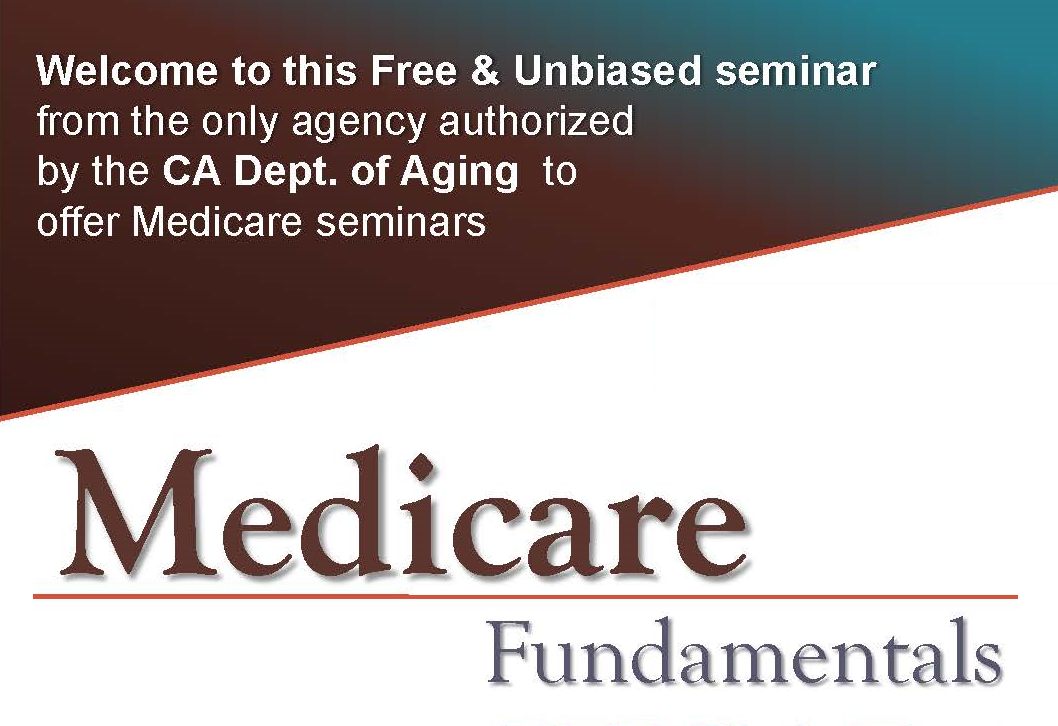 Welcom to this Free & Unbiased seminar from the only agency authorized by the CA Dept. of Aging to offer Medicare seminars